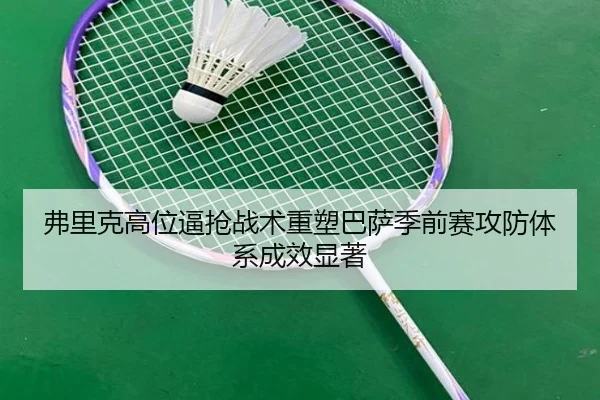 fu-li-ke-gao-wei-bi-qiang-zhan-shu-zhong-su-ba-sa-ji-qian-sai-gong-fang-ti-xi-cheng-xiao-xian-zhu-3-429.jpg