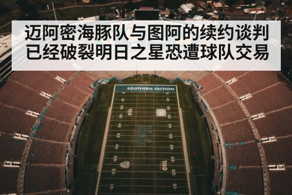 迈阿密海豚队与图阿的续约谈判已经破裂明日之星恐遭球队交易
